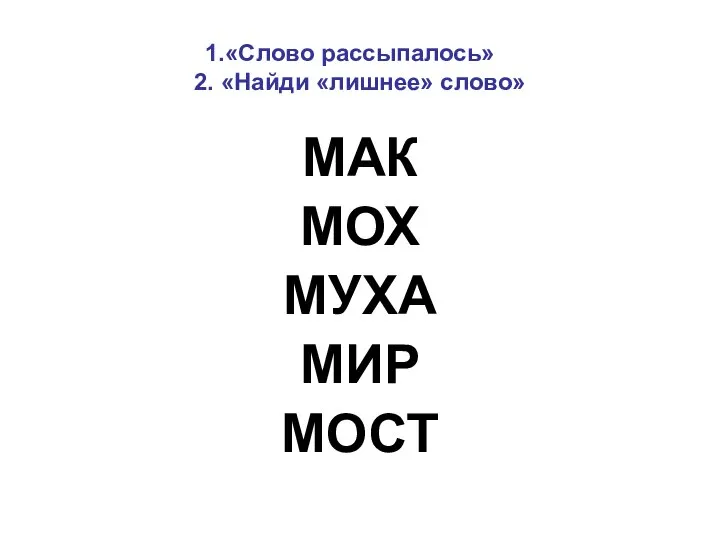 «Слово рассыпалось» 2. «Найди «лишнее» слово» МАК МОХ МУХА МИР МОСТ