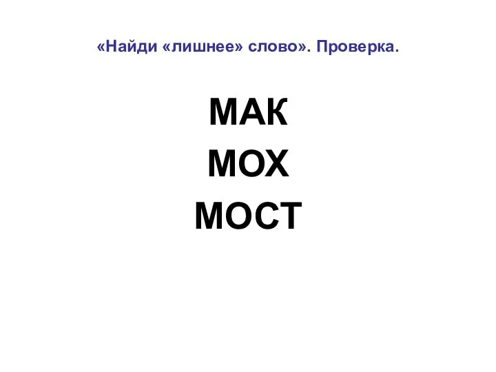 «Найди «лишнее» слово». Проверка. МАК МОХ МОСТ