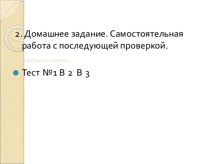 2. Домашнее задание. Самостоятельная работа с последующей проверкой. (тесты на парте.)