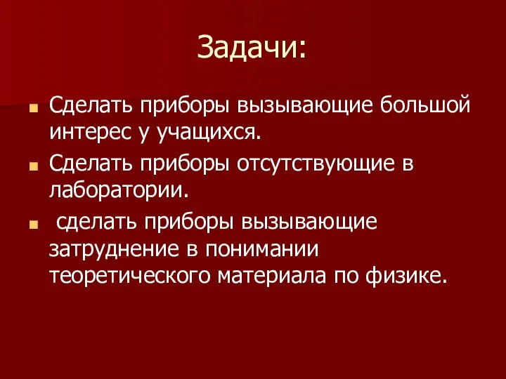 Задачи: Сделать приборы вызывающие большой интерес у учащихся. Сделать приборы отсутствующие