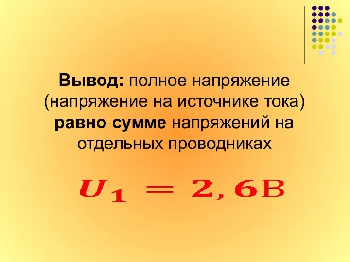 Вывод: полное напряжение (напряжение на источнике тока) равно сумме напряжений на отдельных проводниках