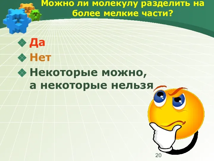 Можно ли молекулу разделить на более мелкие части? Да Нет Некоторые можно, а некоторые нельзя