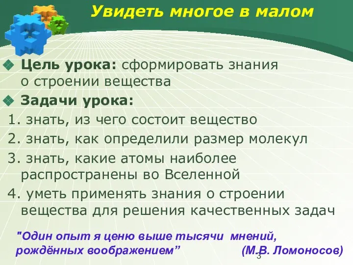 Увидеть многое в малом Цель урока: сформировать знания о строении вещества