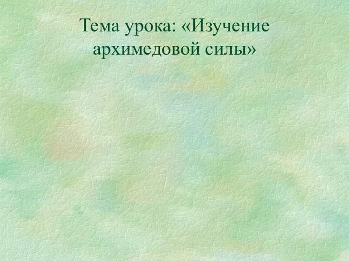 Тема урока: «Изучение архимедовой силы»