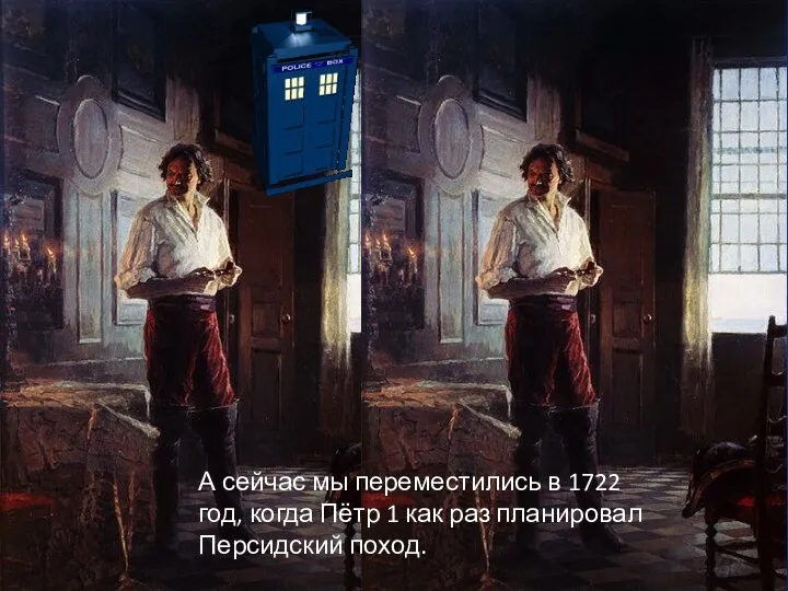 А сейчас мы переместились в 1722 год, когда Пётр 1 как раз планировал Персидский поход.