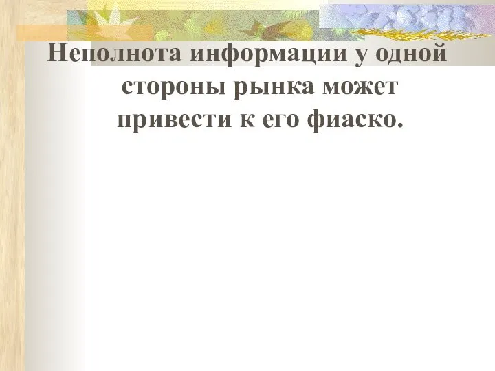 Неполнота информации у одной стороны рынка может привести к его фиаско.