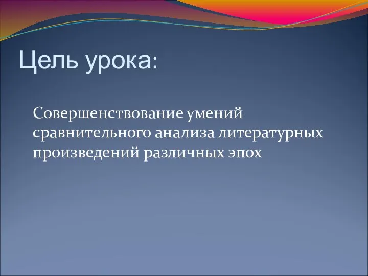 Цель урока: Совершенствование умений сравнительного анализа литературных произведений различных эпох