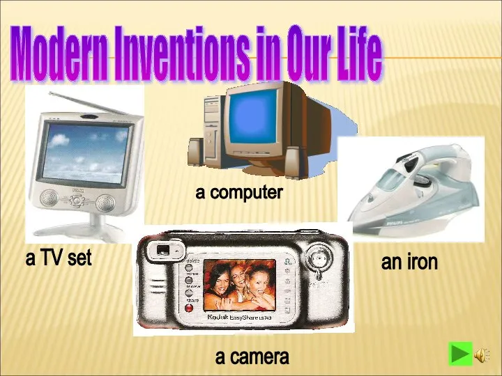 Modern Inventions in Our Life a TV set a computer an iron a camera