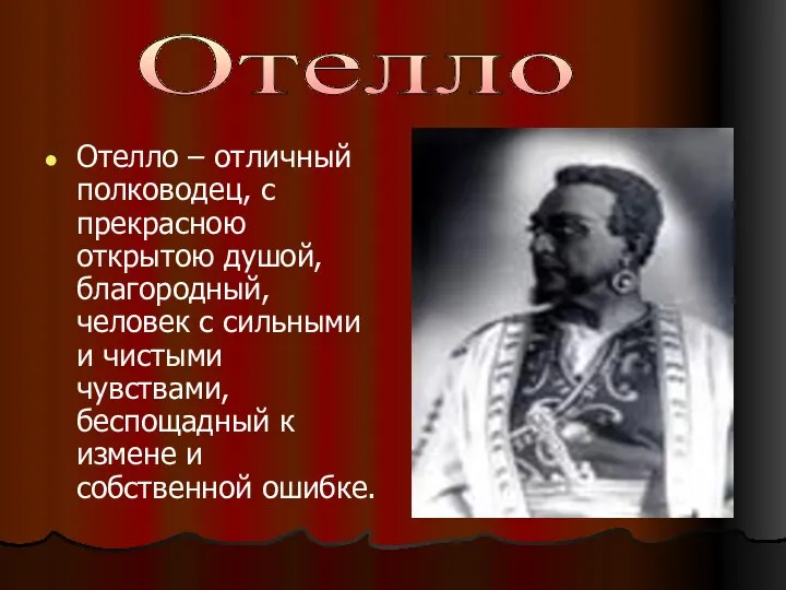 Отелло – отличный полководец, с прекрасною открытою душой, благородный, человек с