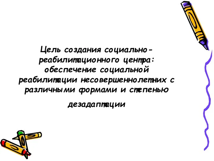 Цель создания социально-реабилитационного центра: обеспечение социальной реабилитации несовершеннолетних с различными формами и степенью дезадаптации