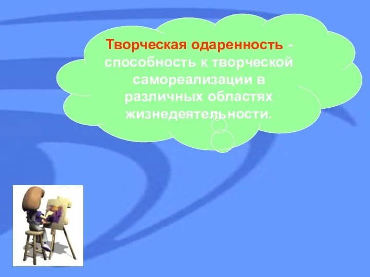 Творческая одаренность - способность к творческой самореализации в различных областях жизнедеятельности.