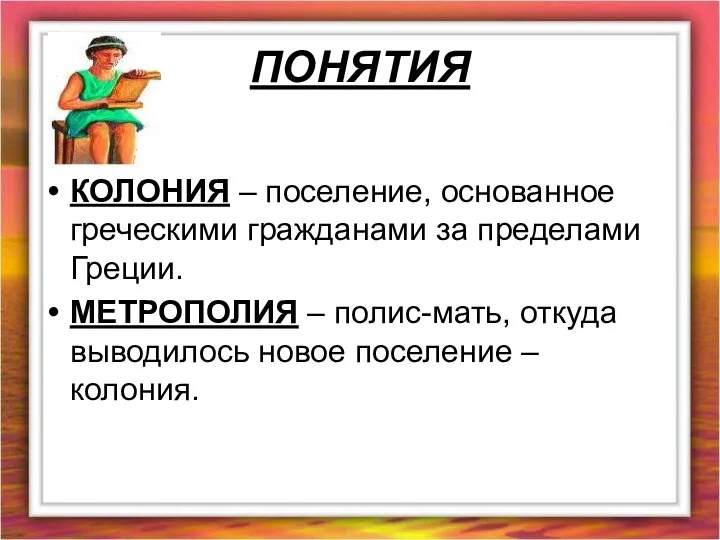 ПОНЯТИЯ КОЛОНИЯ – поселение, основанное греческими гражданами за пределами Греции. МЕТРОПОЛИЯ