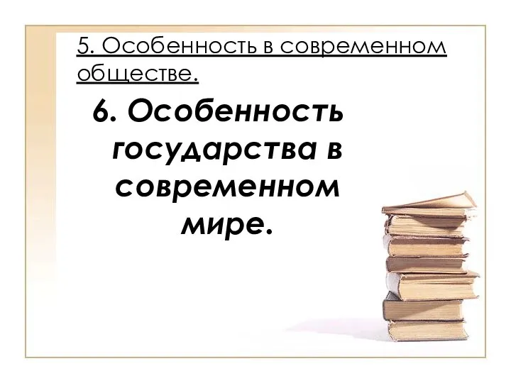 5. Особенность в современном обществе. 6. Особенность государства в современном мире.