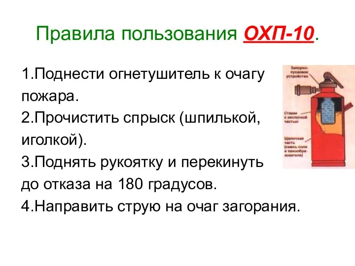 Правила пользования ОХП-10. 1.Поднести огнетушитель к очагу пожара. 2.Прочистить спрыск (шпилькой,