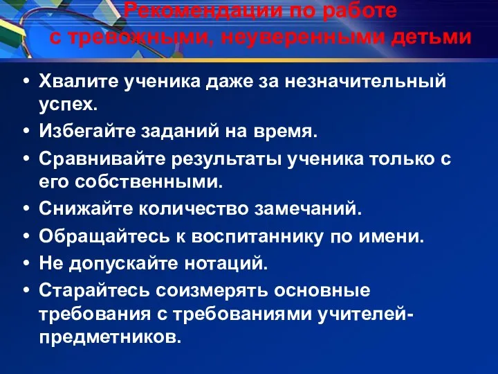 Рекомендации по работе с тревожными, неуверенными детьми Хвалите ученика даже за