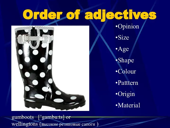 Order of adjectives Opinion Size Age Shape Colour Patttern Origin Material