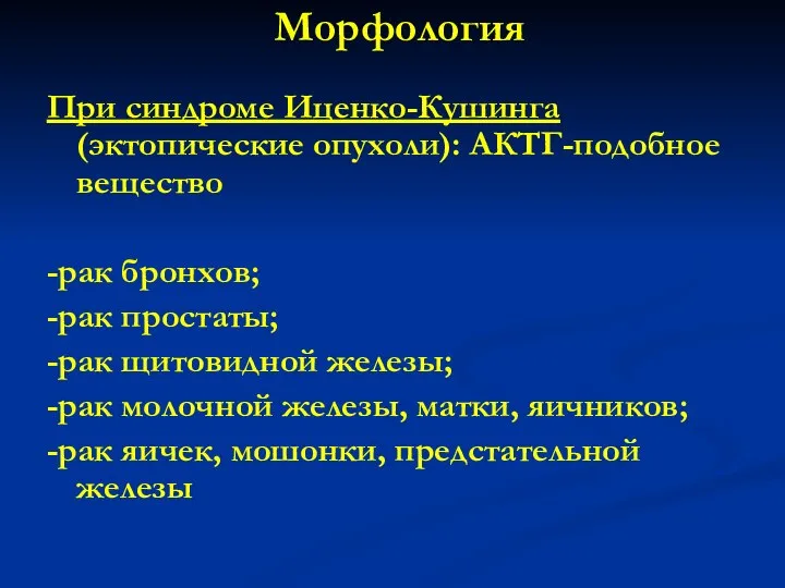 Морфология При синдроме Иценко-Кушинга (эктопические опухоли): АКТГ-подобное вещество -рак бронхов; -рак