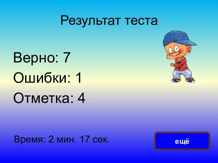 Результат теста Верно: 7 Ошибки: 1 Отметка: 4 Время: 2 мин. 17 сек. ещё