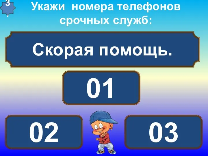 Скорая помощь. Укажи номера телефонов срочных служб: 03 02 01 3.