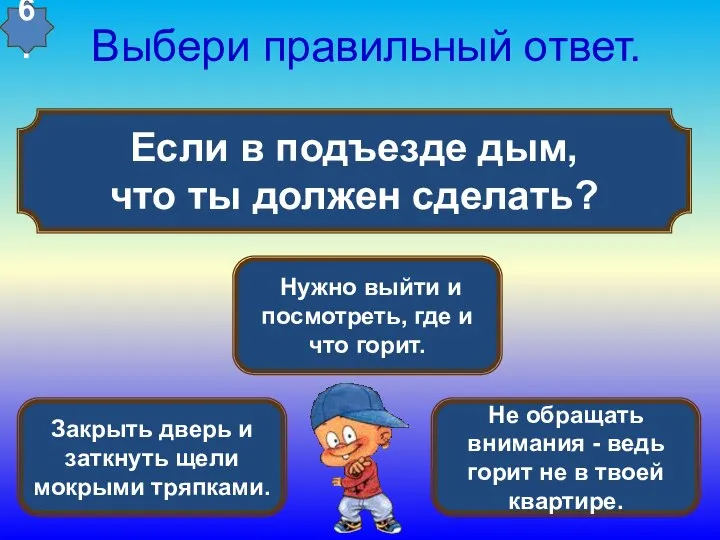 Если в подъезде дым, что ты должен сделать? Выбери правильный ответ.