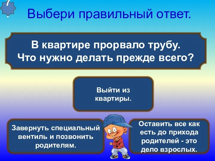 В квартире прорвало трубу. Что нужно делать прежде всего? Выбери правильный