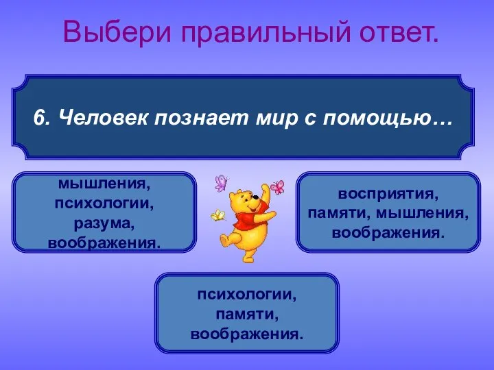 6. Человек познает мир с помощью… Выбери правильный ответ. восприятия, памяти,