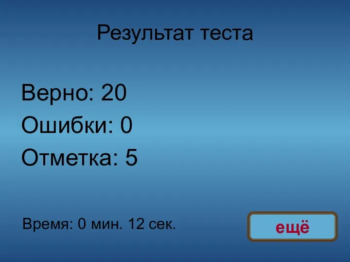 Результат теста Верно: 20 Ошибки: 0 Отметка: 5 Время: 0 мин. 12 сек. ещё