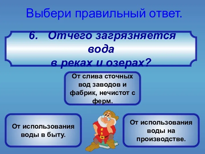 6. Отчего загрязняется вода в реках и озерах? Выбери правильный ответ.