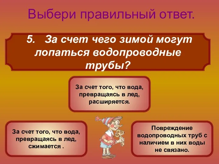 5. За счет чего зимой могут лопаться водопроводные трубы? Выбери правильный