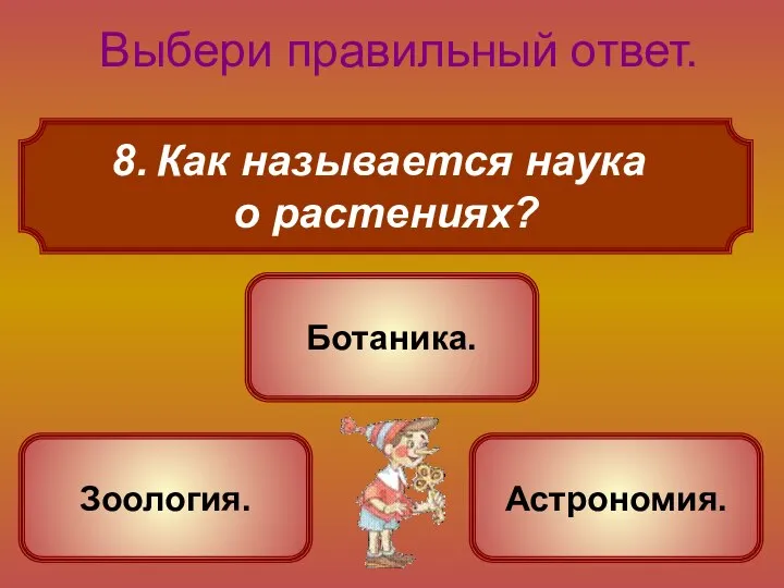 Как называется наука о растениях? Выбери правильный ответ. Ботаника. Зоология. Астрономия.