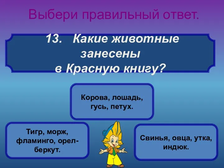 13. Какие животные занесены в Красную книгу? Выбери правильный ответ. Тигр,