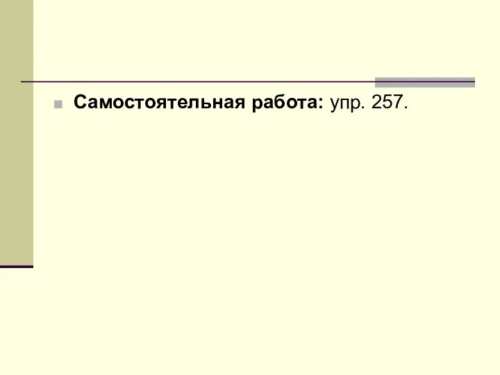 Самостоятельная работа: упр. 257.