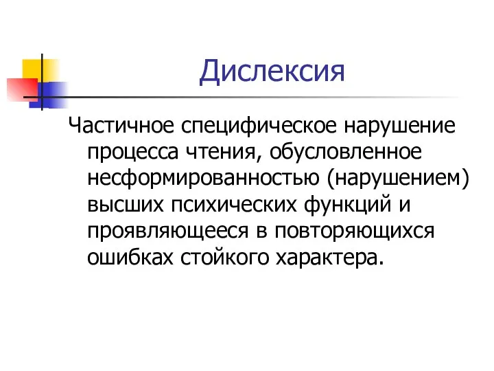 Дислексия Частичное специфическое нарушение процесса чтения, обусловленное несформированностью (нарушением) высших психических