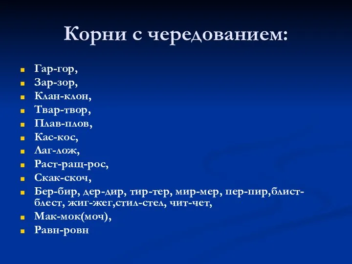 Корни с чередованием: Гар-гор, Зар-зор, Клан-клон, Твар-твор, Плав-плов, Кас-кос, Лаг-лож, Раст-ращ-рос,