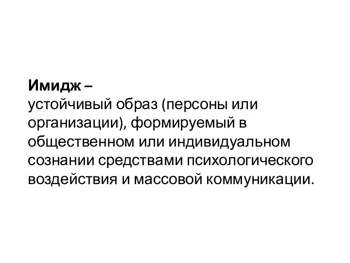 Имидж – устойчивый образ (персоны или организации), формируемый в общественном или