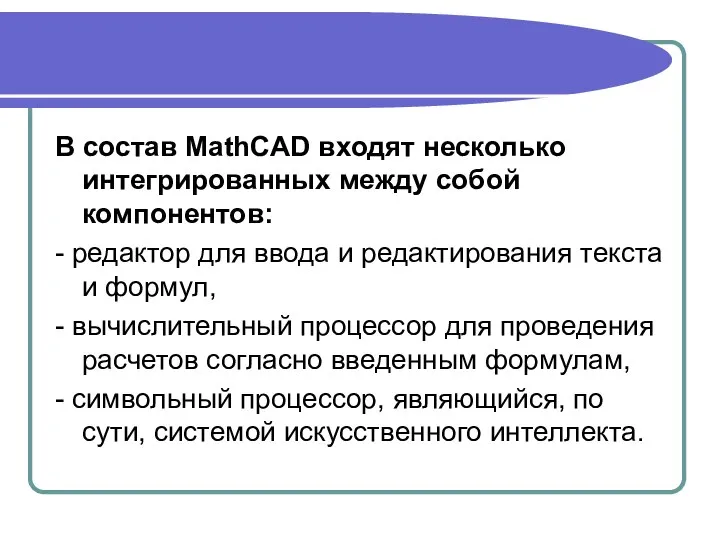 В состав MathCAD входят несколько интегрированных между собой компонентов: - редактор