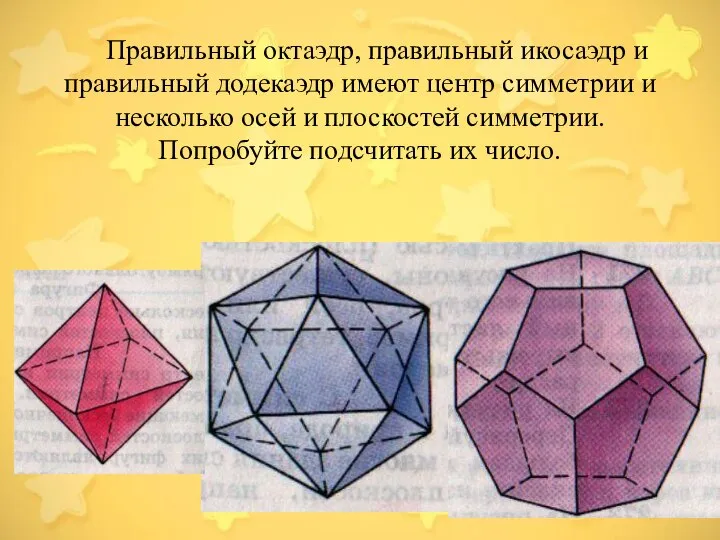 Правильный октаэдр, правильный икосаэдр и правильный додекаэдр имеют центр симметрии и