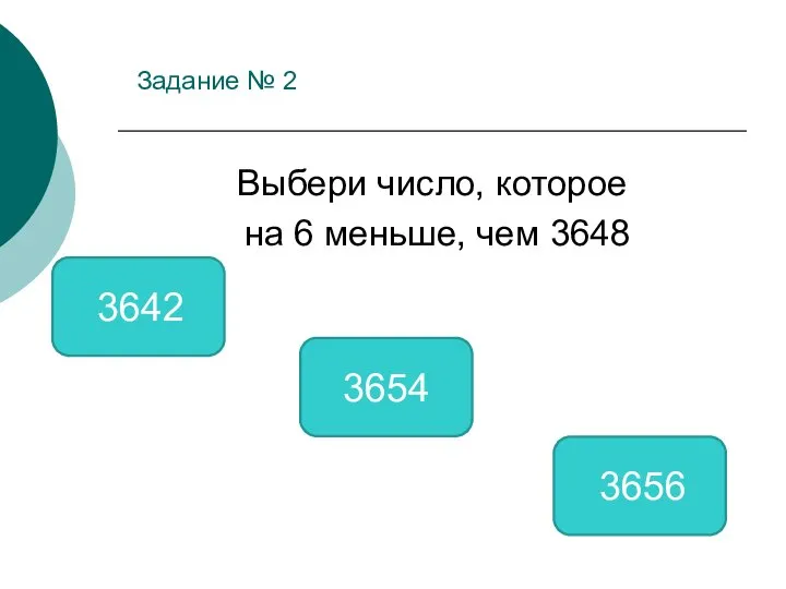 Задание № 2 Выбери число, которое на 6 меньше, чем 3648 3642 3654 3656