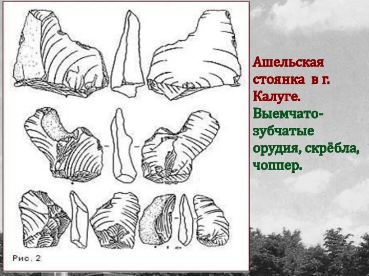 Ашельская стоянка в г. Калуге. Выемчато-зубчатые орудия, скрёбла, чоппер.