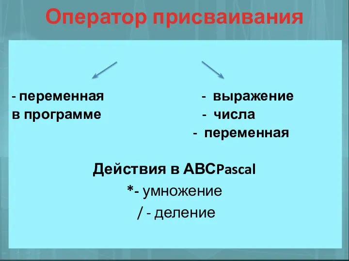 Действия в АВСPascal *- умножение / - деление Оператор присваивания -