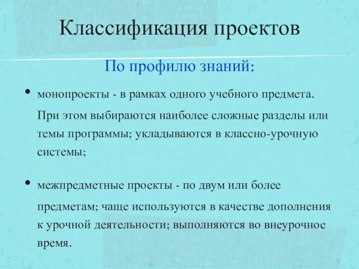 По профилю знаний: монопроекты - в рамках одного учебного предмета. При