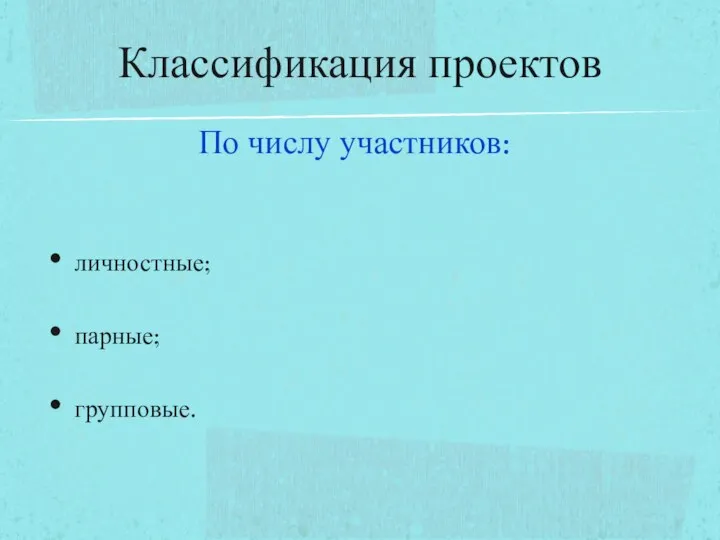 По числу участников: личностные; парные; групповые. Классификация проектов