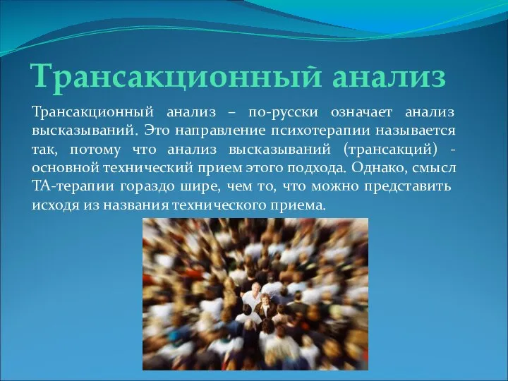 Трансакционный анализ Трансакционный анализ – по-русски означает анализ высказываний. Это направление