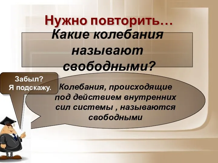 Нужно повторить… Колебания, происходящие под действием внутренних сил системы , называются