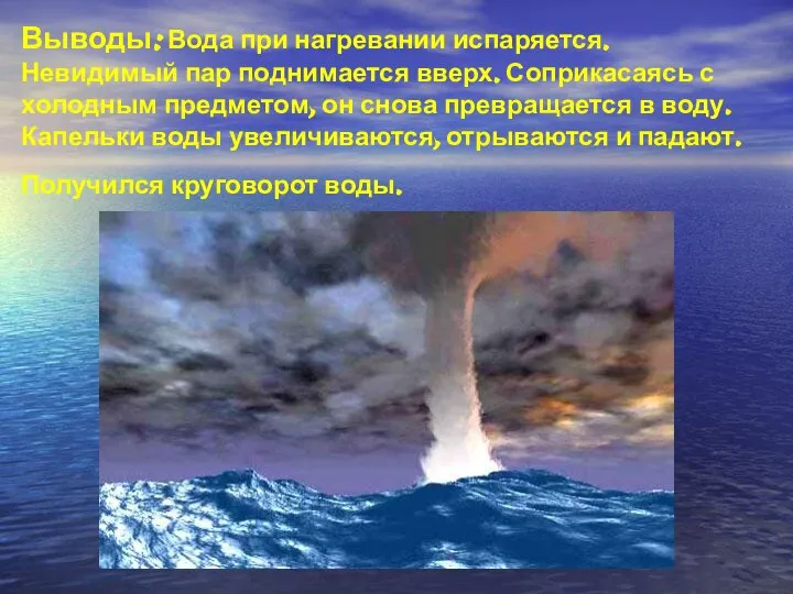 Выводы: Вода при нагревании испаряется. Невидимый пар поднимается вверх. Соприкасаясь с