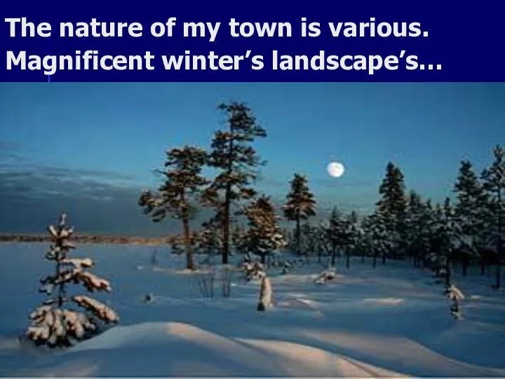 The nature of my town is various. Magnificent winter’s landscape’s…