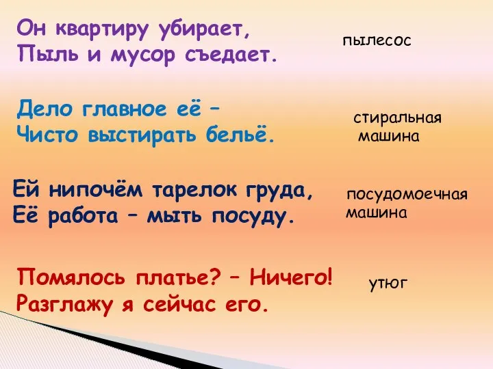 Он квартиру убирает, Пыль и мусор съедает. пылесос Дело главное её