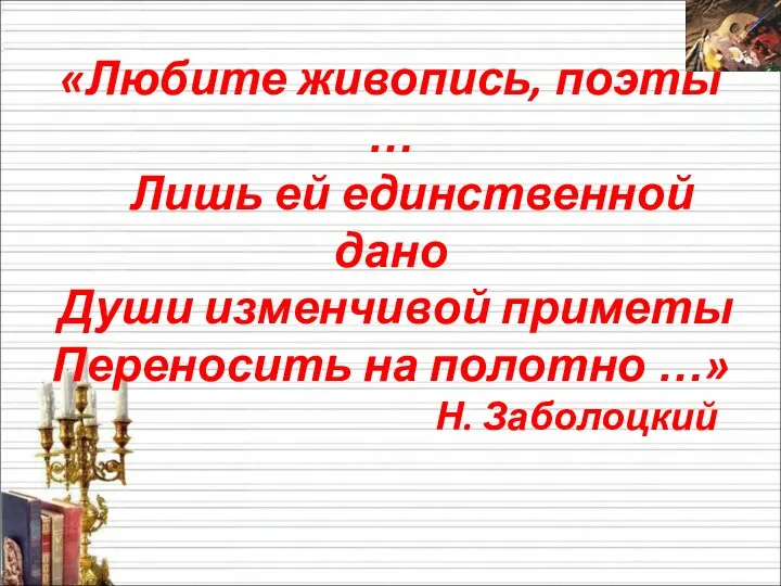 «Любите живопись, поэты … Лишь ей единственной дано Души изменчивой приметы