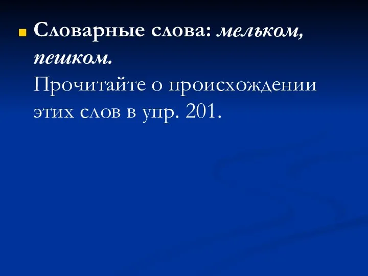 Словарные слова: мельком, пешком. Прочитайте о происхождении этих слов в упр. 201.