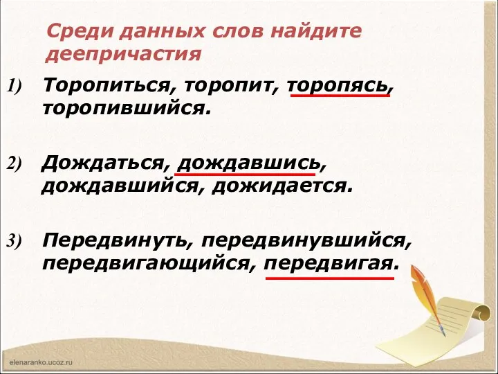 Торопиться, торопит, торопясь, торопившийся. Дождаться, дождавшись, дождавшийся, дожидается. Передвинуть, передвинувшийся, передвигающийся,